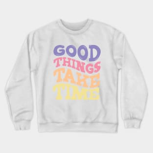 Good Things Take Time Crewneck Sweatshirt